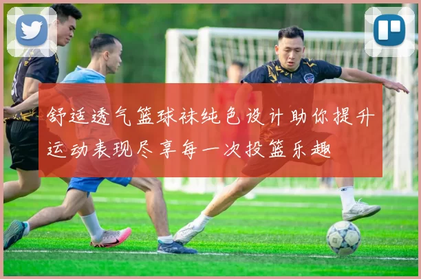 舒适透气篮球袜纯色设计助你提升运动表现尽享每一次投篮乐趣