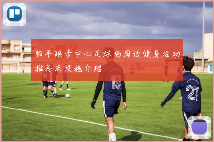 临平跑步中心足球场周边健身活动推荐及设施介绍